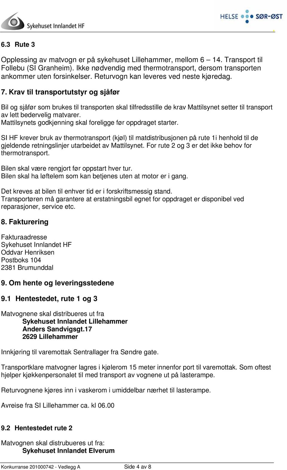 Krav til transportutstyr og sjåfør Bil og sjåfør som brukes til transporten skal tilfredsstille de krav Mattilsynet setter til transport av lett bedervelig matvarer.