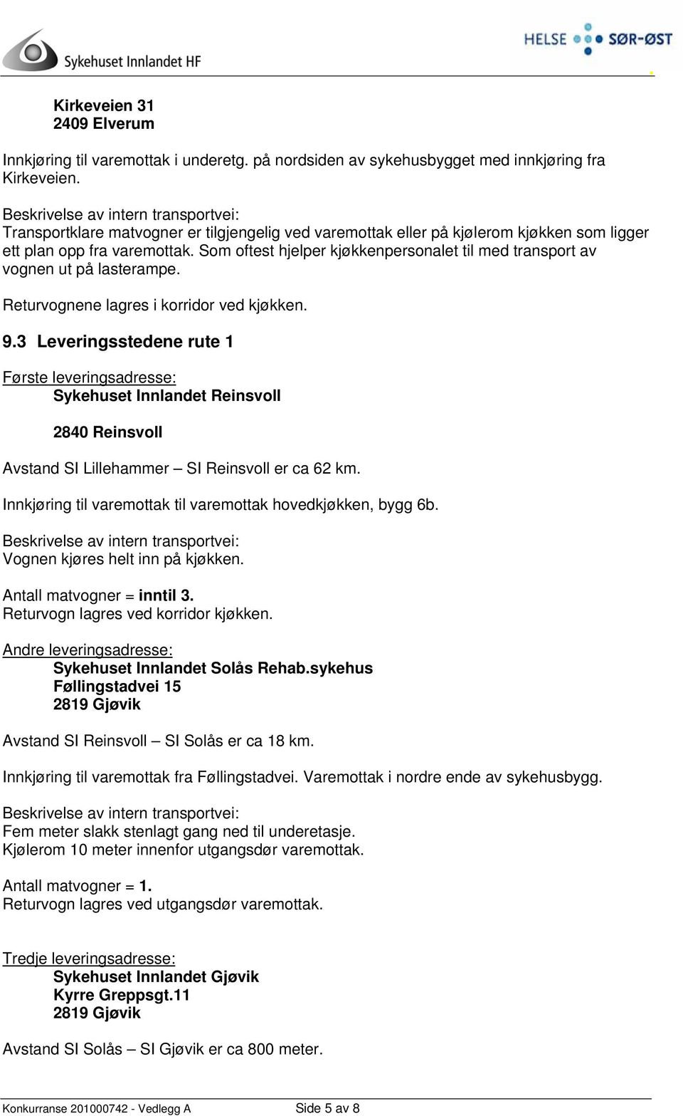 Som oftest hjelper kjøkkenpersonalet til med transport av vognen ut på lasterampe. Returvognene lagres i korridor ved kjøkken. 9.