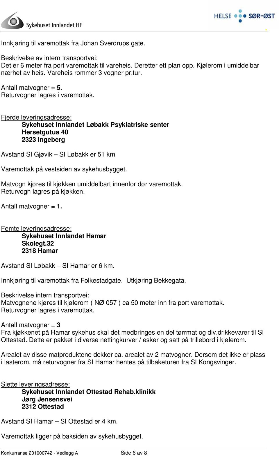 Fjerde leveringsadresse: Sykehuset Innlandet Løbakk Psykiatriske senter Hersetgutua 40 2323 Ingeberg Avstand SI Gjøvik SI Løbakk er 51 km Varemottak på vestsiden av sykehusbygget.