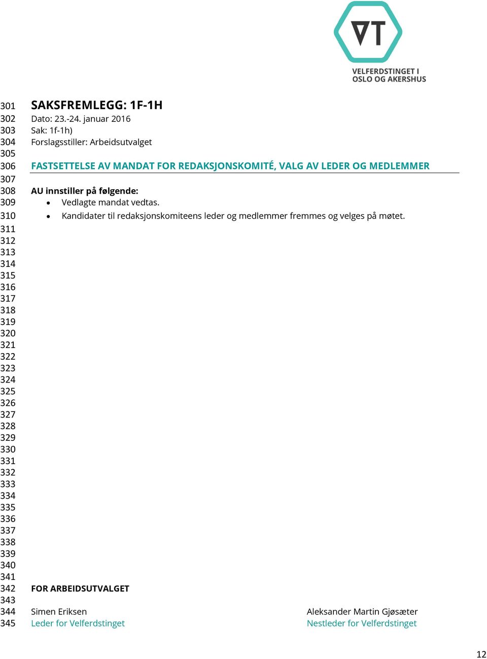 januar 2016 Sak: 1f-1h) Forslagsstiller: Arbeidsutvalget FASTSETTELSE AV MANDAT FOR REDAKSJONSKOMITÉ, VALG AV LEDER OG MEDLEMMER AU innstiller på