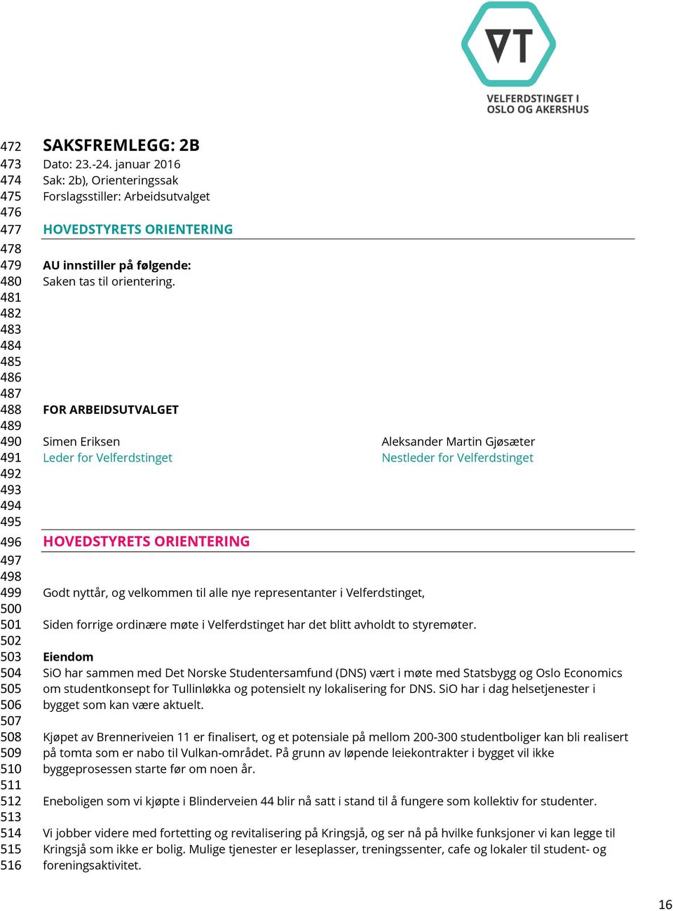 FOR ARBEIDSUTVALGET Simen Eriksen Aleksander Martin Gjøsæter Leder for Velferdstinget Nestleder for Velferdstinget HOVEDSTYRETS ORIENTERING Godt nyttår, og velkommen til alle nye representanter i