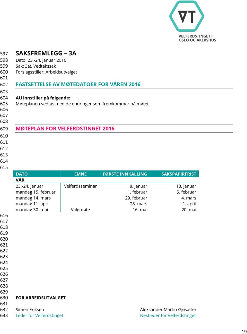 MØTEPLAN FOR VELFERDSTINGET 2016 DATO EMNE FØRSTE INNKALLING SAKSPAPIRFRIST VÅR 23.-24. januar Velferdsseminar 8. januar 13. januar mandag 15. februar 1. februar 5. februar mandag 14. mars 29.