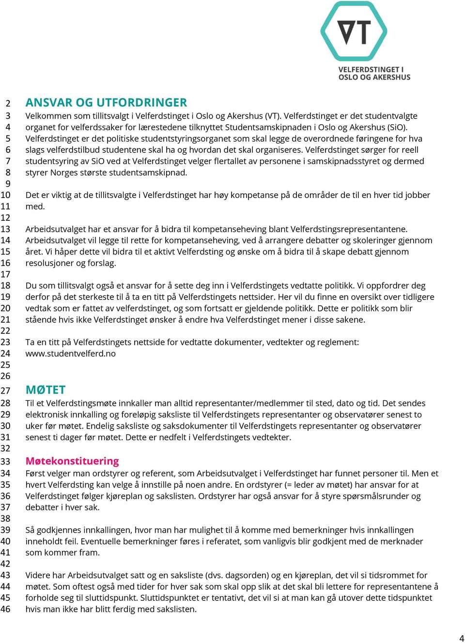 Velferdstinget er det politiske studentstyringsorganet som skal legge de overordnede føringene for hva slags velferdstilbud studentene skal ha og hvordan det skal organiseres.