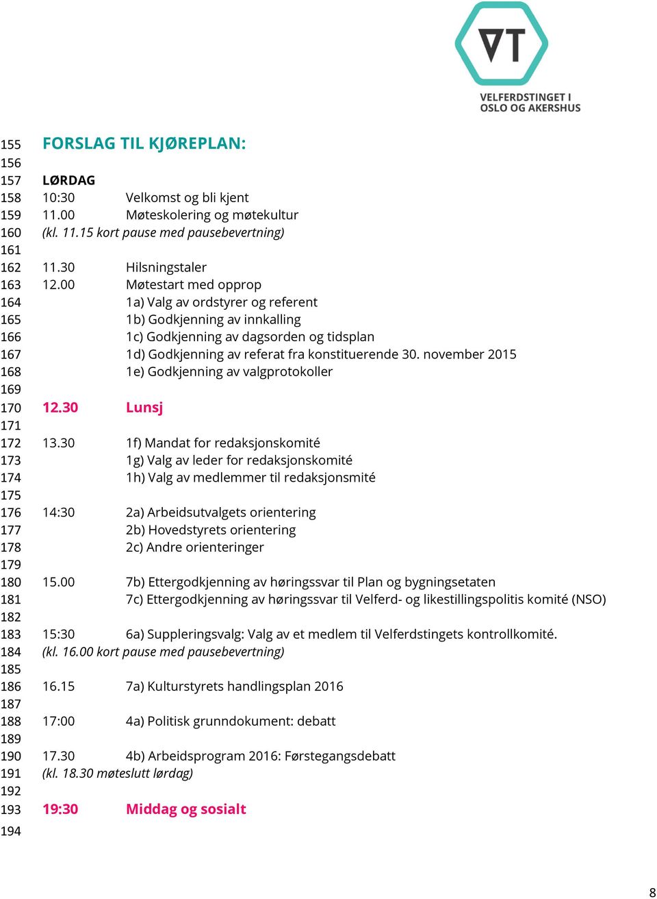 00 Møtestart med opprop 1a) Valg av ordstyrer og referent 1b) Godkjenning av innkalling 1c) Godkjenning av dagsorden og tidsplan 1d) Godkjenning av referat fra konstituerende 30.