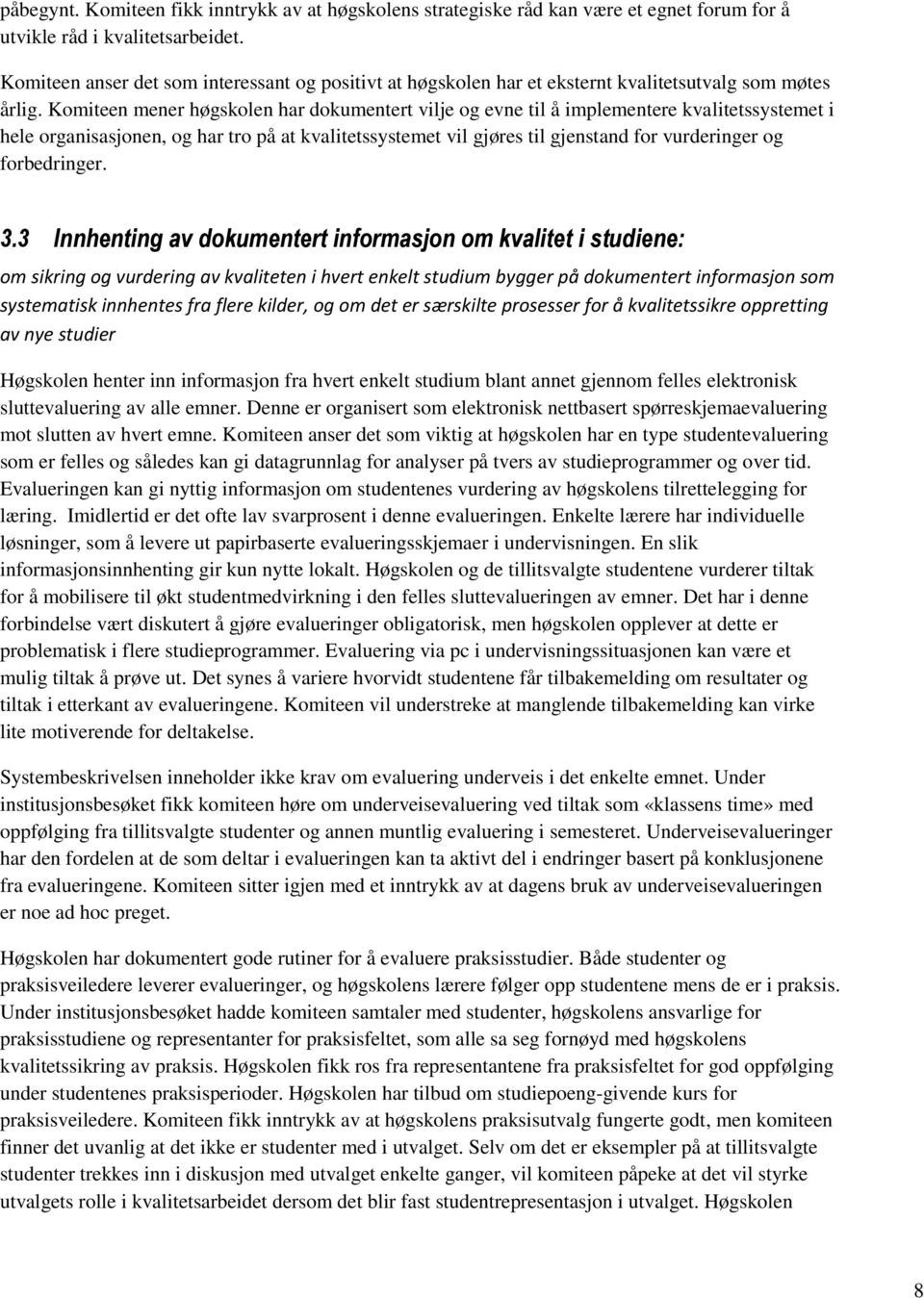 Komiteen mener høgskolen har dokumentert vilje og evne til å implementere kvalitetssystemet i hele organisasjonen, og har tro på at kvalitetssystemet vil gjøres til gjenstand for vurderinger og