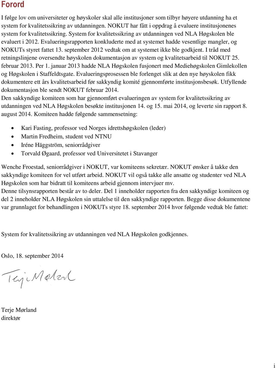 Evalueringsrapporten konkluderte med at systemet hadde vesentlige mangler, og NOKUTs styret fattet 13. september 2012 vedtak om at systemet ikke ble godkjent.