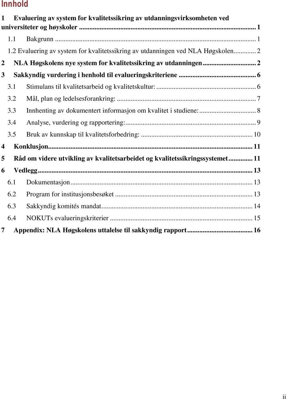 .. 7 3.3 Innhenting av dokumentert informasjon om kvalitet i studiene:... 8 3.4 Analyse, vurdering og rapportering:... 9 3.5 Bruk av kunnskap til kvalitetsforbedring:... 10 4 Konklusjon.