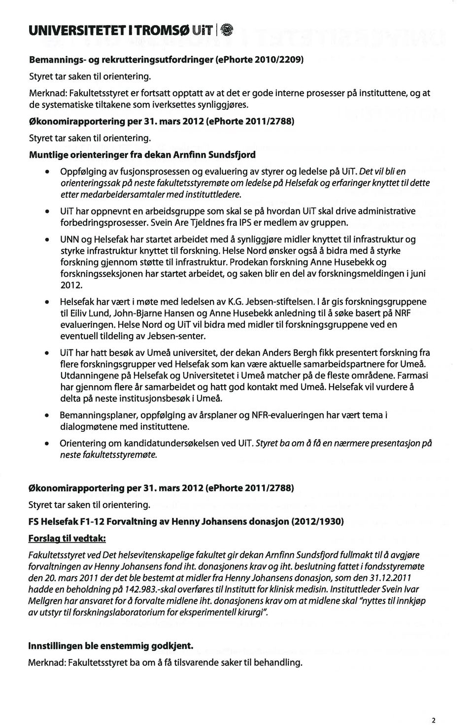 mars 2012 (ephorte 2011/2788) Styret tar saken til orientering. Muntlige orienteringer fra dekan Arnfinn Sundsfjord Oppfølging av fusjonsprosessen og evaluering av styrer 09 ledelse pa UIT.