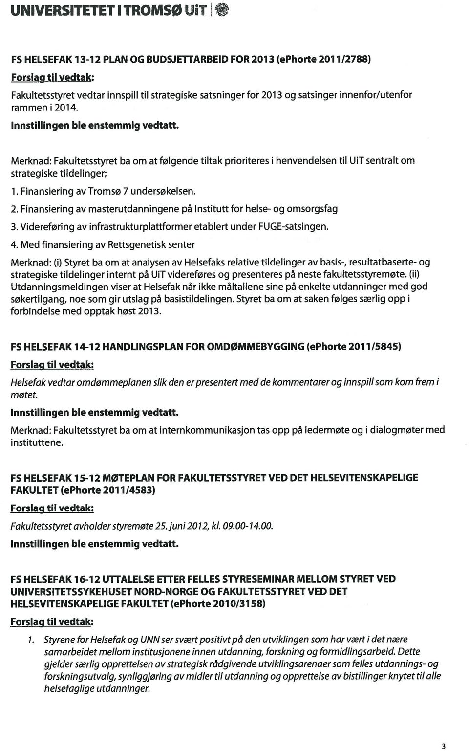 Finarisiering avtromsø 7 undersøkelsen. 2. Finansiering av masterutdanningene pa lnstitutt for helse- og omsorgsfag 3. Videreføring av infrastrukturplattformer etablert under FUGE-satsingen. 4.