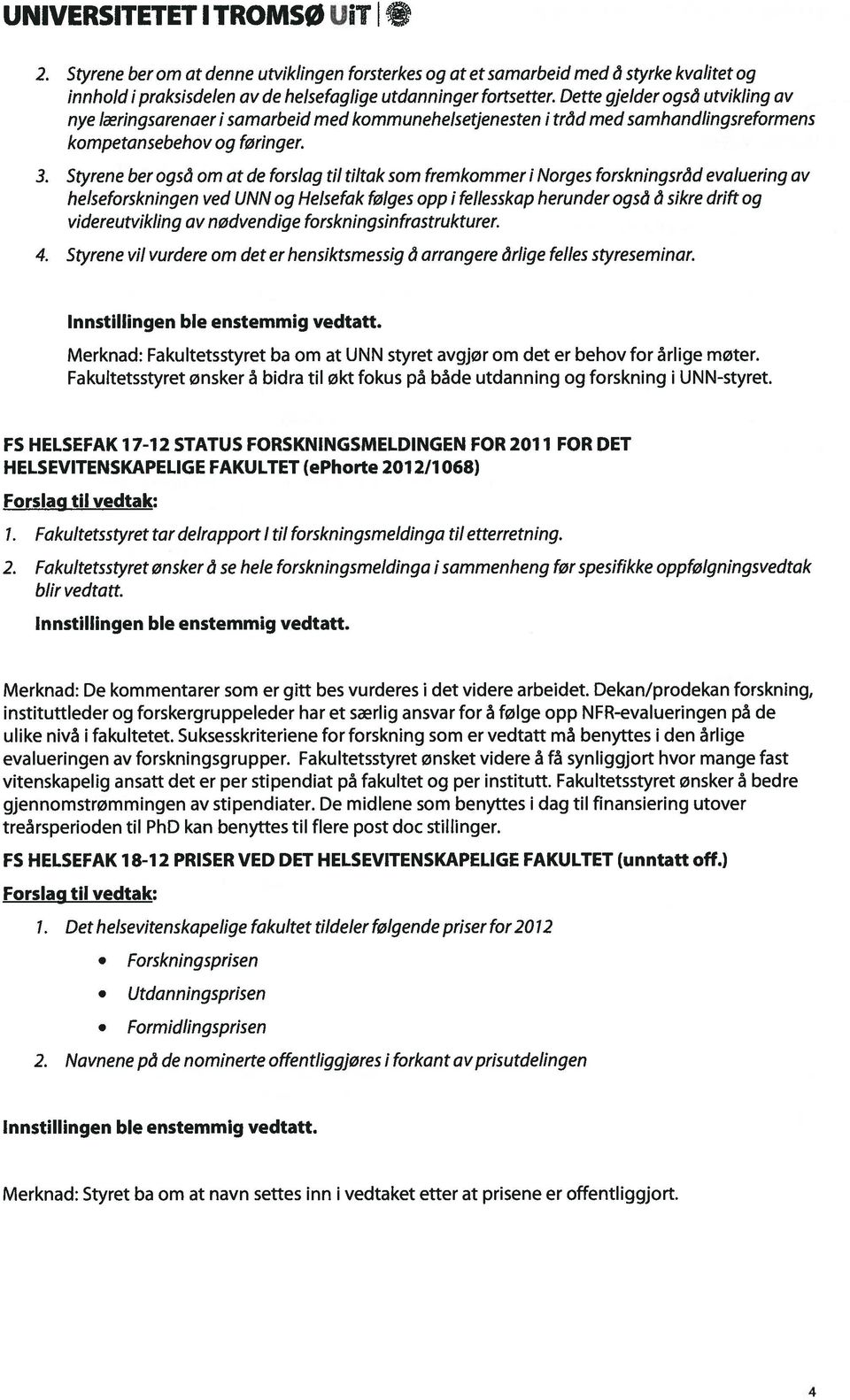 Styrene ber ogso om at de forsiag til tiltak som fremkommer I Norges forskningsrod evaluering av helseforskningen ved UNN og Helsefak følges oppi fellesskap herunder ogso 0 sikre drift og