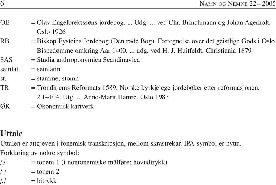 Christiania 1879 = Studia anthroponymica Scandinavica = seinlatin = stamme, stomn = Trondhjems Reformats 1589. Norske kyrkjelege jordebøker etter reformasjonen. 2.1 104. Utg.