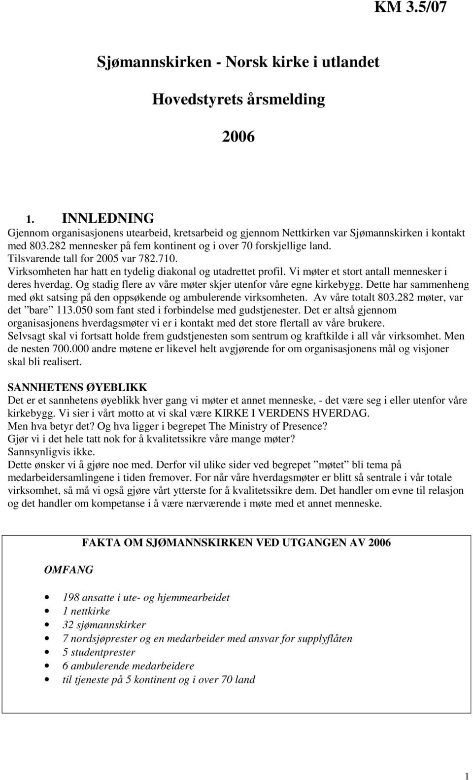 Vi møter et stort antall mennesker i deres hverdag. Og stadig flere av våre møter skjer utenfor våre egne kirkebygg. Dette har sammenheng med økt satsing på den oppsøkende og ambulerende virksomheten.