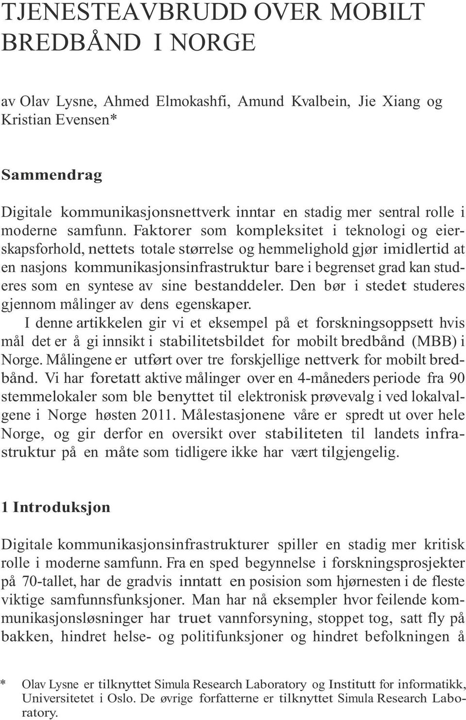 Faktorer som kompleksitet i teknologi og eierskapsforhold, nettets totale størrelse og hemmelighold gjør imidlertid at en nasjons kommunikasjonsinfrastruktur bare i begrenset grad kan studeres som en