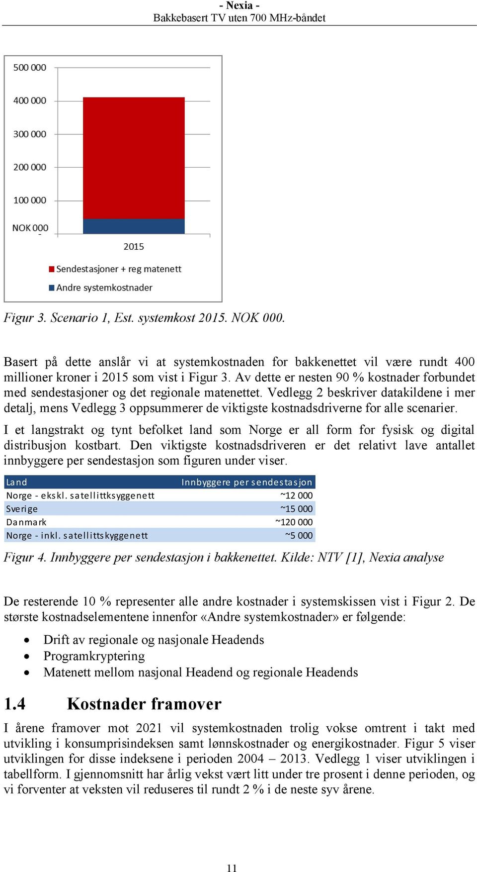 Vedlegg 2 beskriver datakildene i mer detalj, mens Vedlegg 3 oppsummerer de viktigste kostnadsdriverne for alle scenarier.