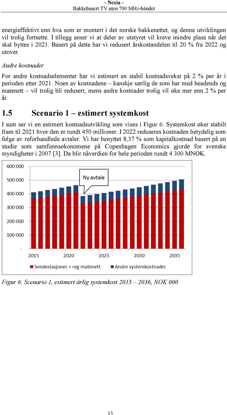 Noen av kostnadene kanskje særlig de som har med headends og matenett vil trolig bli redusert, mens andre kostnader trolig vil øke mer enn 2 % per år. 1.