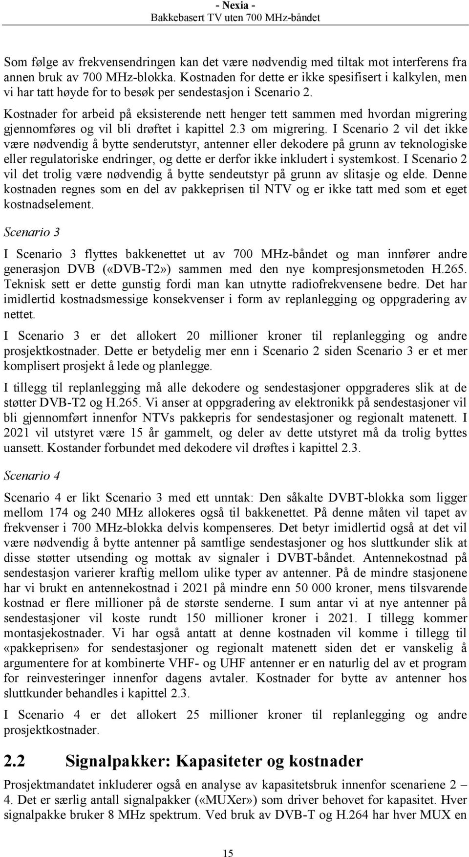 Kostnader for arbeid på eksisterende nett henger tett sammen med hvordan migrering gjennomføres og vil bli drøftet i kapittel 2.3 om migrering.