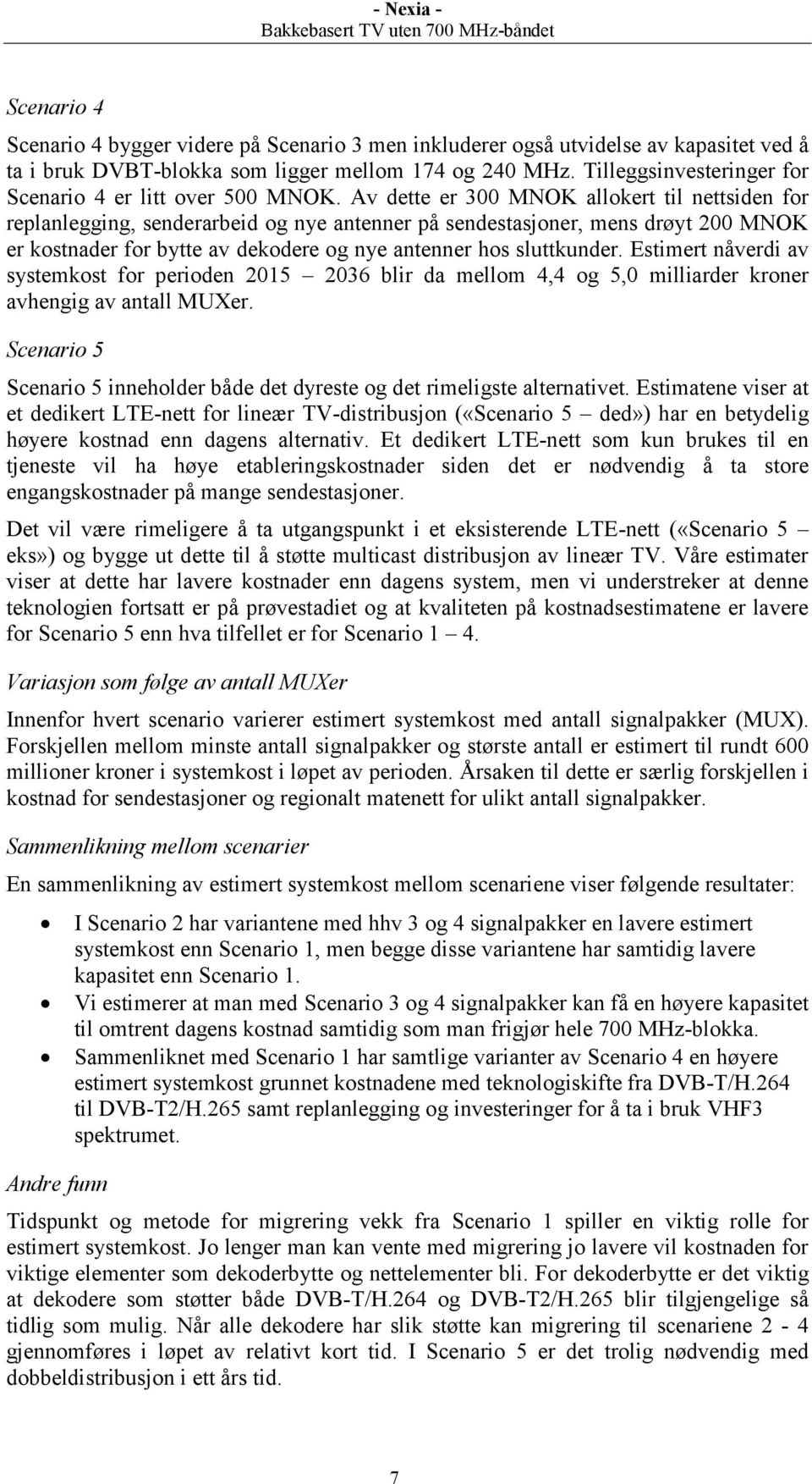 Av dette er 300 MNOK allokert til nettsiden for replanlegging, senderarbeid og nye antenner på sendestasjoner, mens drøyt 200 MNOK er kostnader for bytte av dekodere og nye antenner hos sluttkunder.