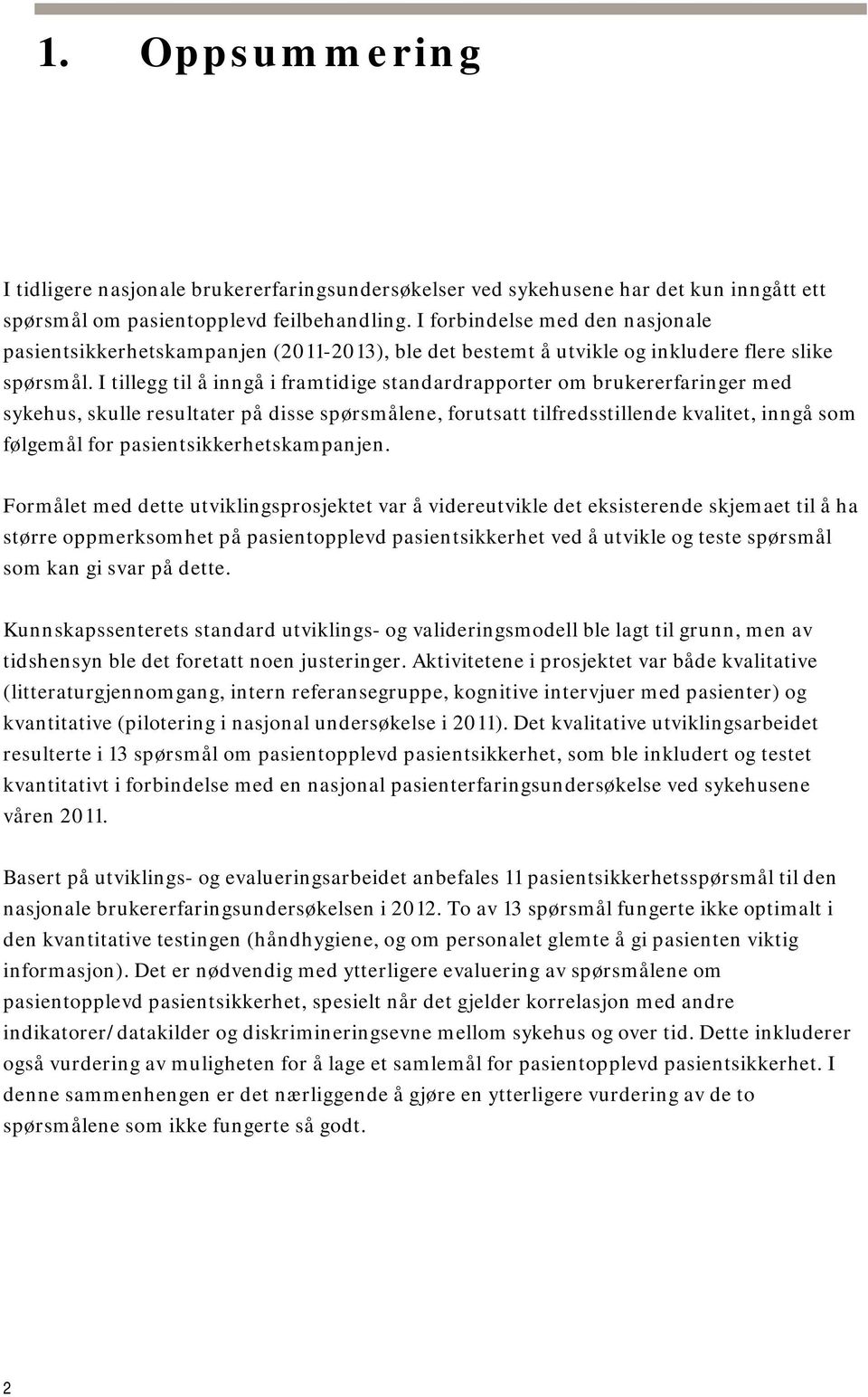 I tillegg til å inngå i framtidige standardrapporter om brukererfaringer med sykehus, skulle resultater på disse spørsmålene, forutsatt tilfredsstillende kvalitet, inngå som følgemål for