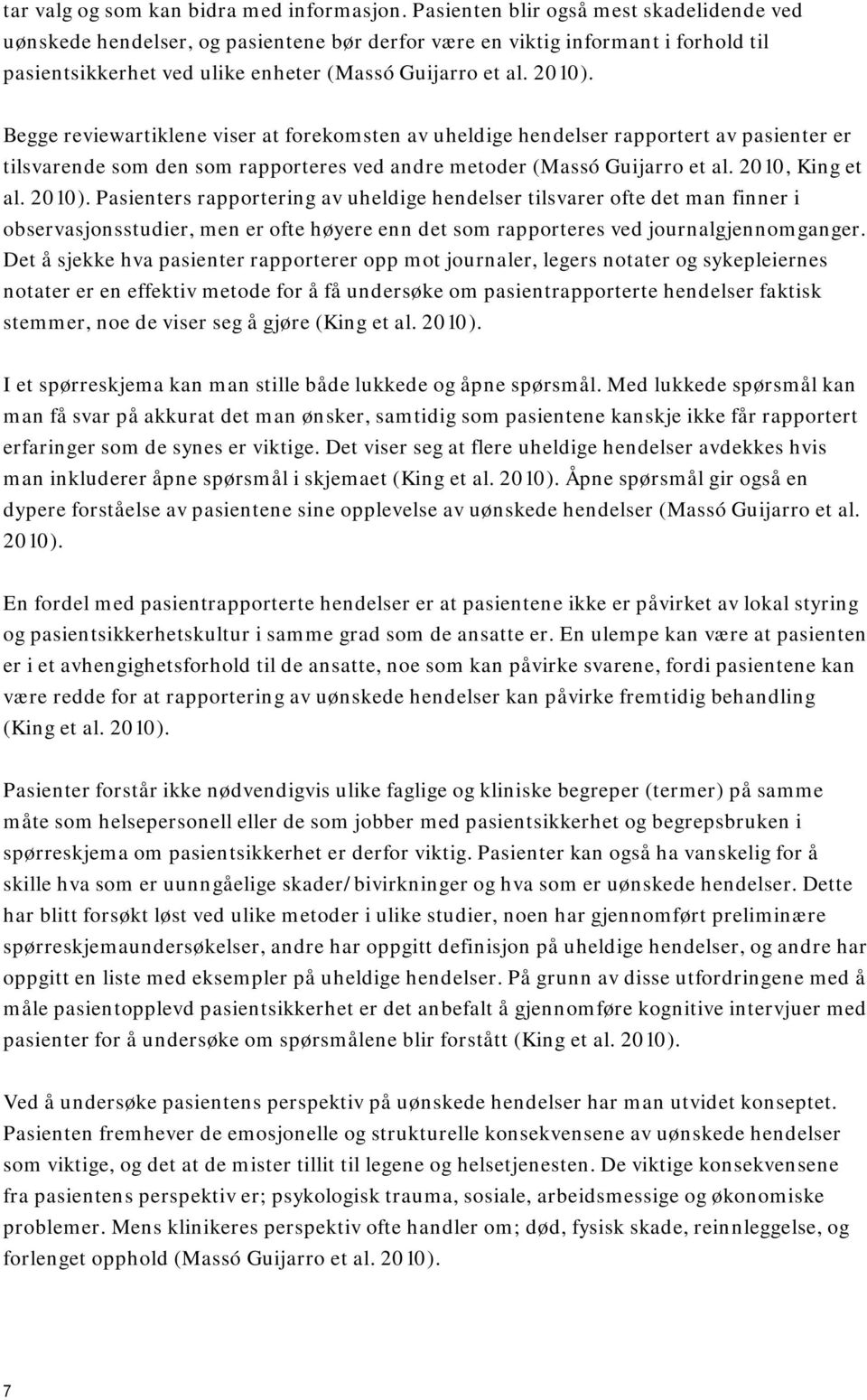 Begge reviewartiklene viser at forekomsten av uheldige hendelser rapportert av pasienter er tilsvarende som den som rapporteres ved andre metoder (Massó Guijarro et al. 2010, King et al. 2010).