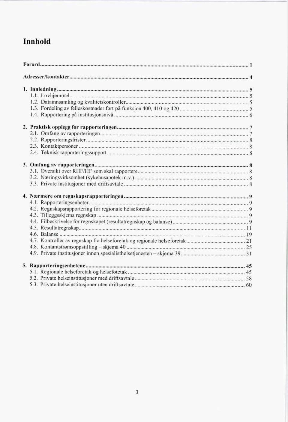 2. Næringsvirksomhet (sykehusapotek m.v.) 8 3.3. Private institusjoner med driftsavtale 8 4. Nærmere om regnskapsrapporteringen 9 4.1. Rapporteringsenheter 9 4.2. Regnskapsrapportering for regionale helseforetak 9 4.