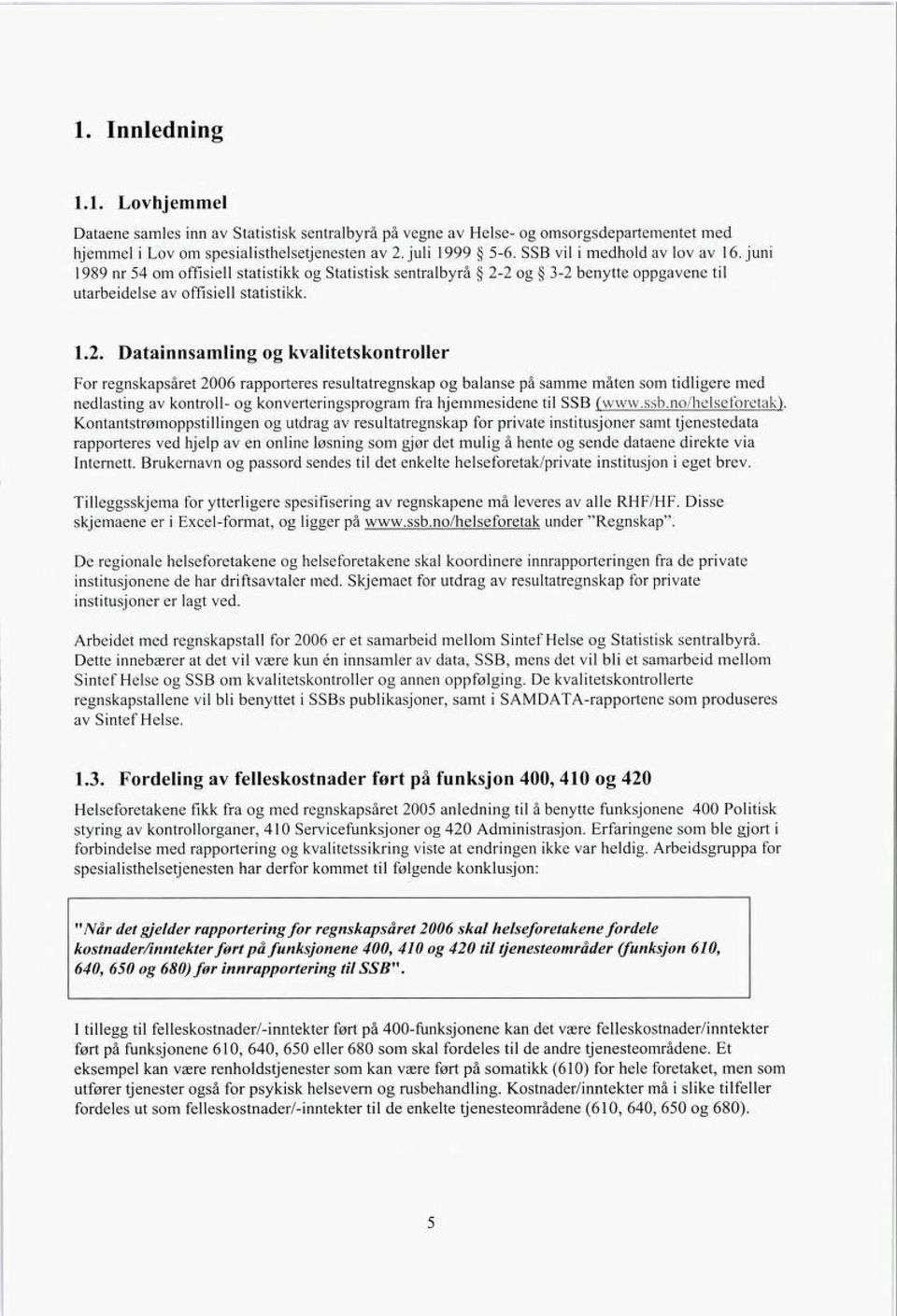 2 og 3-2 benytte oppgåvene til utarbeidelse av offisiell statistikk. 1.2. Datainnsamling og kvalitetskontroller For regnskapsåret 2006 rapporteres resultatregnskap og balanse på samme måten som