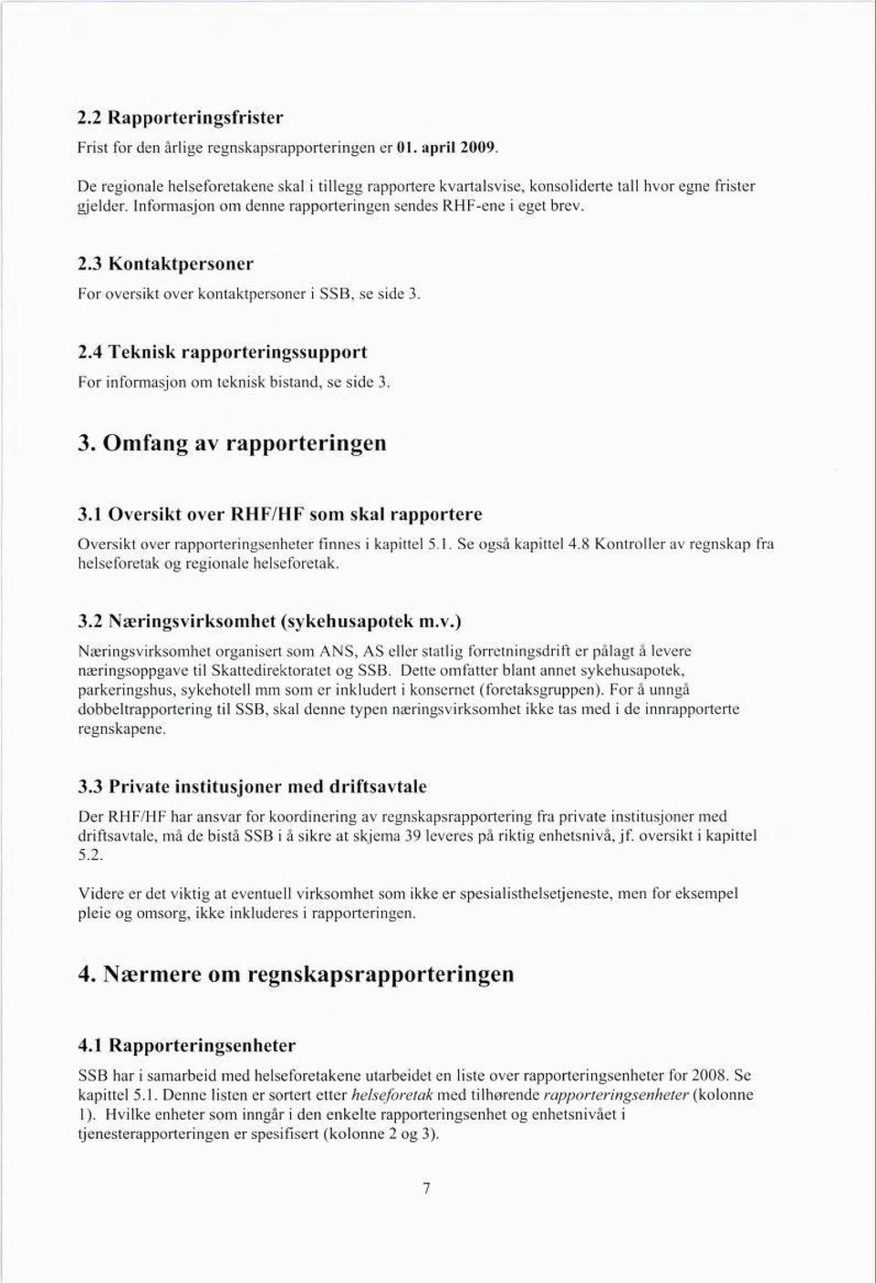 3 Kontaktpersoner For oversikt over kontaktpersoner i SSB, se side 3. 2.4 Teknisk rapporteringssupport For informasjon om teknisk bistand, se side 3. 3. Omfang av rapporteringen 3.