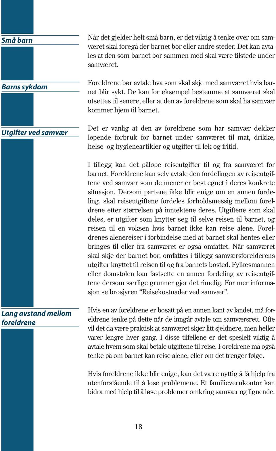 De kan for eksempel bestemme at samværet skal utsettes til senere, eller at den av foreldrene som skal ha samvær kommer hjem til barnet.