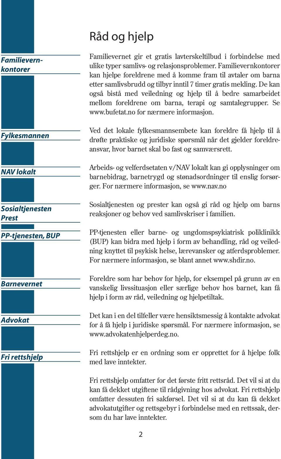 De kan også bistå med veiledning og hjelp til å bedre samarbeidet mellom foreldrene om barna, terapi og samtalegrupper. Se www.bufetat.no for nærmere informasjon.