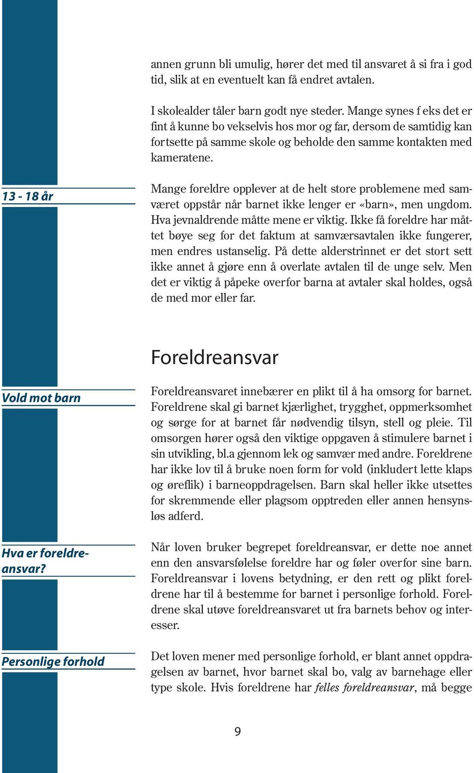 13-18 år Mange foreldre opplever at de helt store problemene med samværet oppstår når barnet ikke lenger er «barn», men ungdom. Hva jevnaldrende måtte mene er viktig.