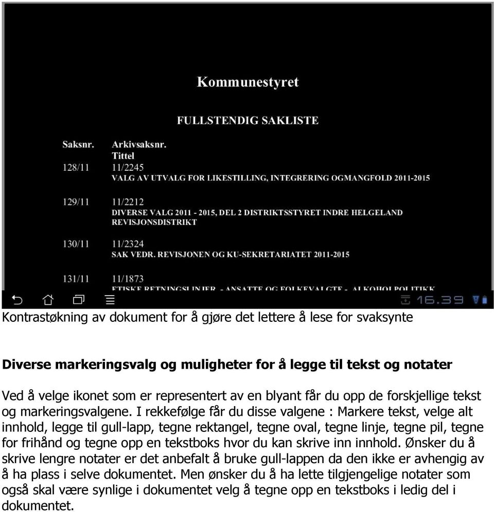 I rekkefølge får du disse valgene : Markere tekst, velge alt innhold, legge til gull-lapp, tegne rektangel, tegne oval, tegne linje, tegne pil, tegne for frihånd og tegne opp en