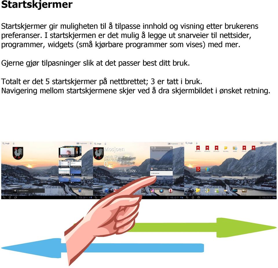 som vises) med mer. Gjerne gjør tilpasninger slik at det passer best ditt bruk.