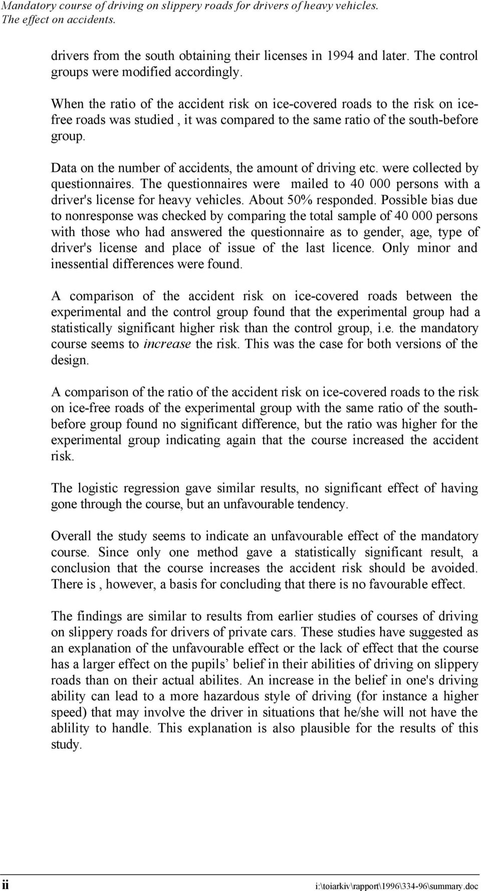 When the ratio of the accident risk on ice-covered roads to the risk on icefree roads was studied, it was compared to the same ratio of the south-before group.