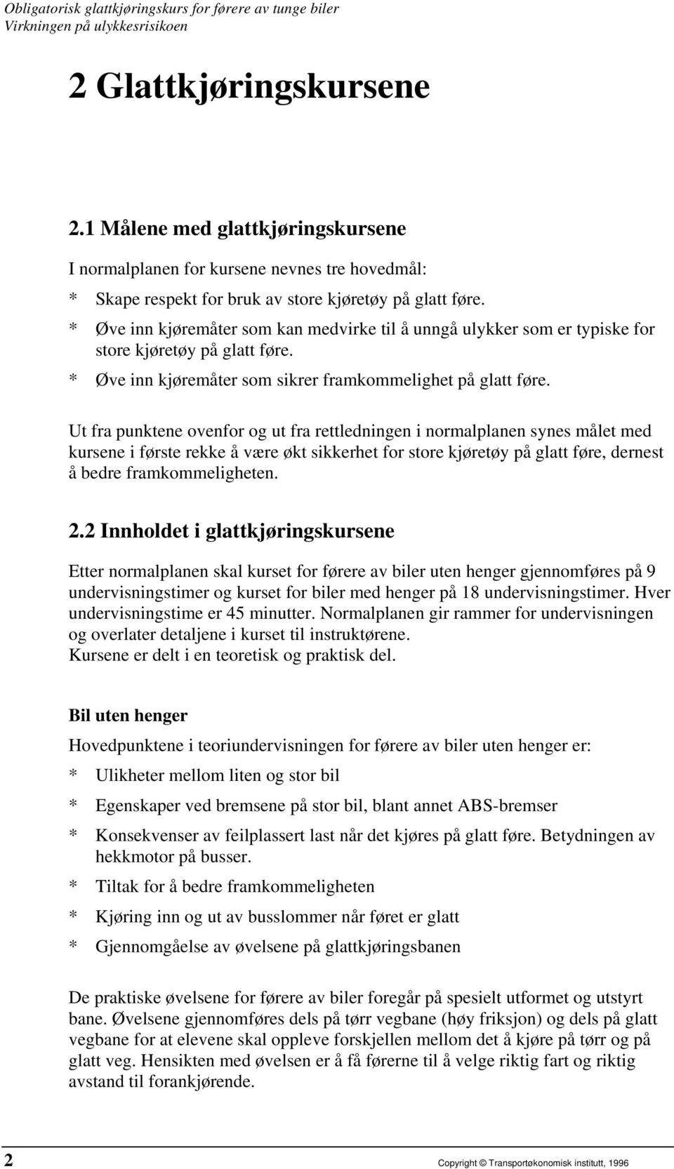 Ut fra punktene ovenfor og ut fra rettledningen i normalplanen synes målet med kursene i første rekke å være økt sikkerhet for store kjøretøy på glatt føre, dernest å bedre framkommeligheten. 2.