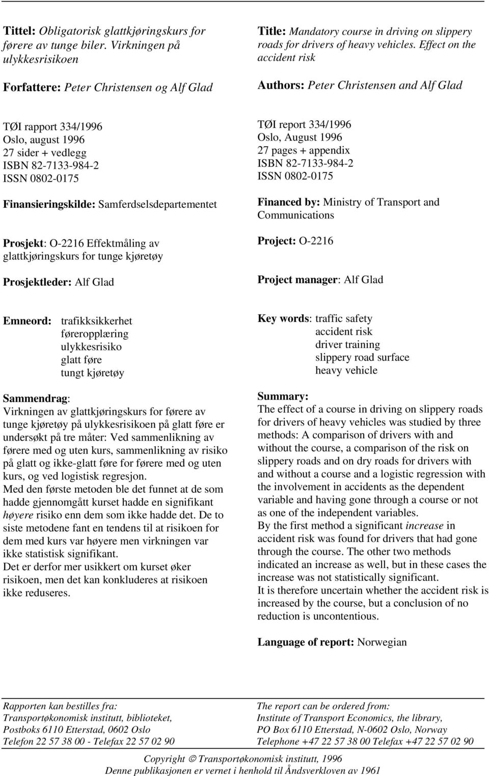 Effect on the accident risk Authors: Peter Christensen and Alf Glad TØI rapport 334/1996 Oslo, august 1996 27 sider + vedlegg ISBN 82-7133-984-2 ISSN 0802-0175 Finansieringskilde: