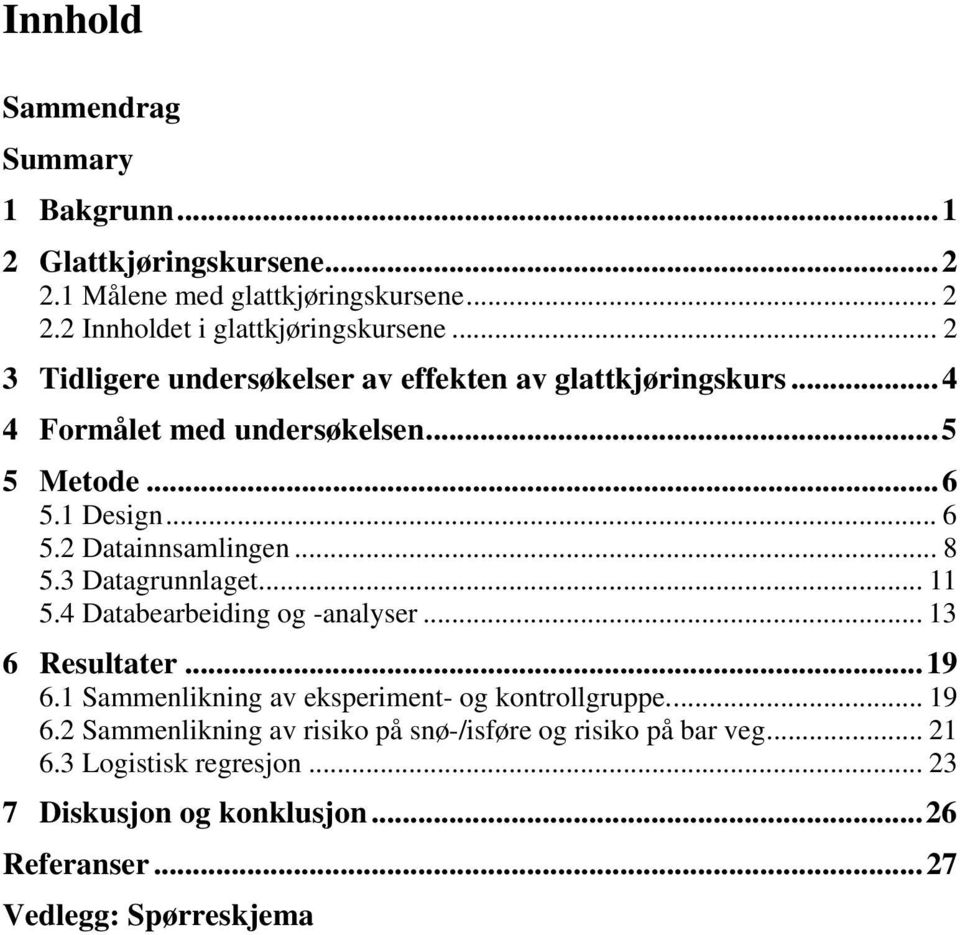 .. 8 5.3 Datagrunnlaget... 11 5.4 Databearbeiding og -analyser... 13 6 Resultater... 19 6.1 Sammenlikning av eksperiment- og kontrollgruppe.... 19 6.2 Sammenlikning av risiko på snø-/isføre og risiko på bar veg.