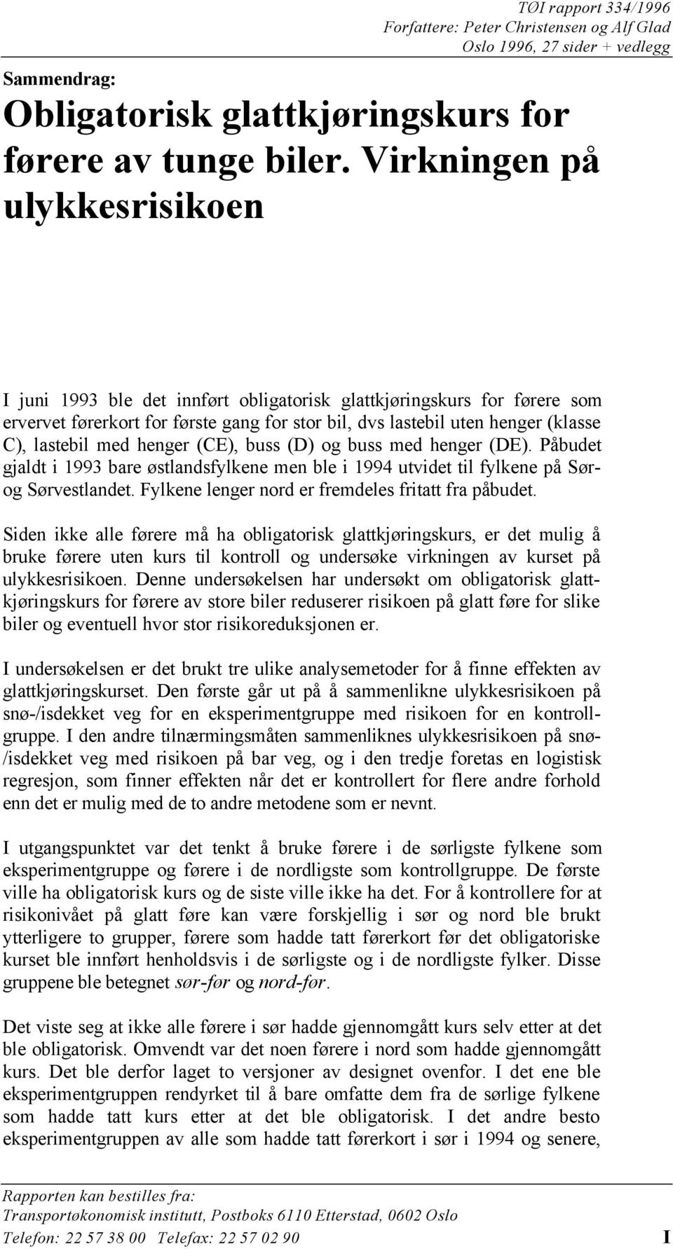 med henger (CE), buss (D) og buss med henger (DE). Påbudet gjaldt i 1993 bare østlandsfylkene men ble i 1994 utvidet til fylkene på Sørog Sørvestlandet.