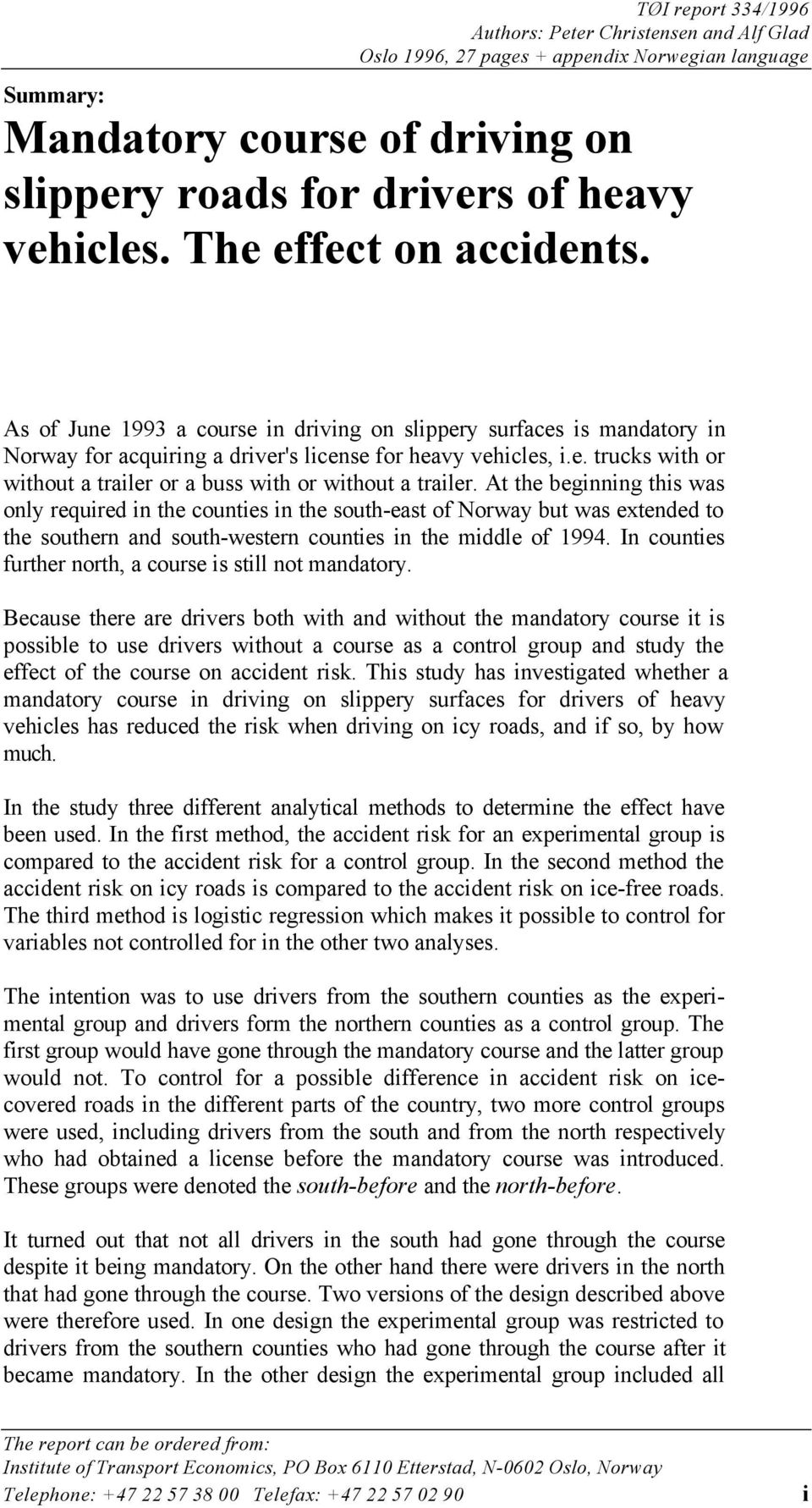 At the beginning this was only required in the counties in the south-east of Norway but was extended to the southern and south-western counties in the middle of 1994.