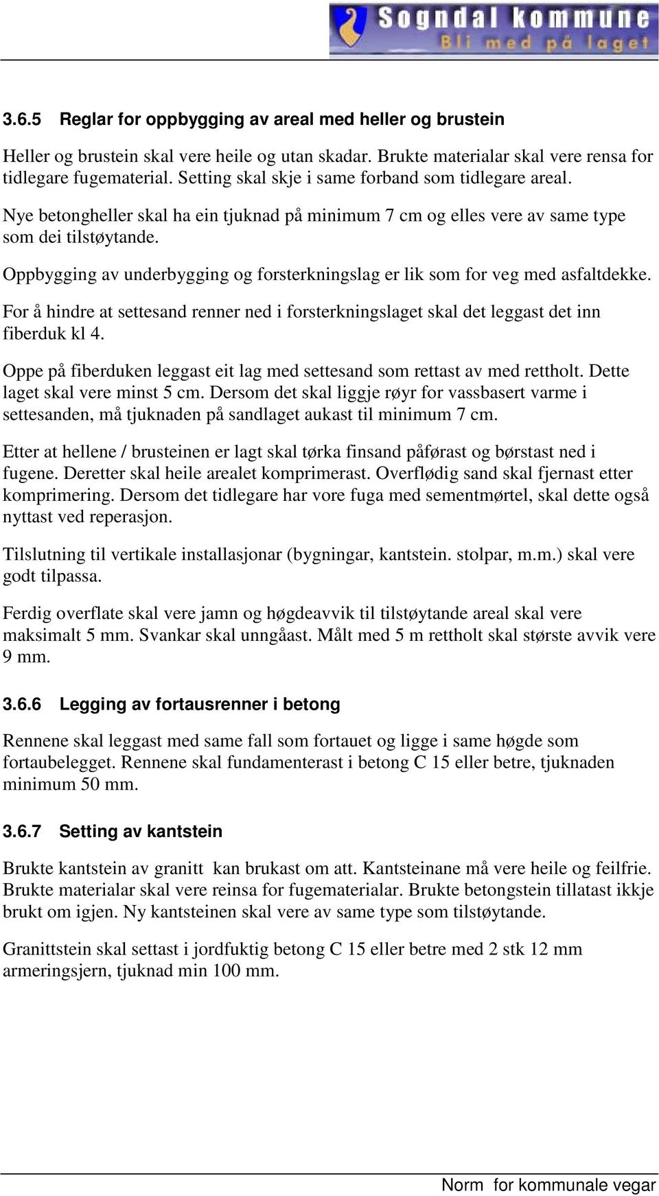 Oppbygging av underbygging og forsterkningslag er lik som for veg med asfaltdekke. For å hindre at settesand renner ned i forsterkningslaget skal det leggast det inn fiberduk kl 4.