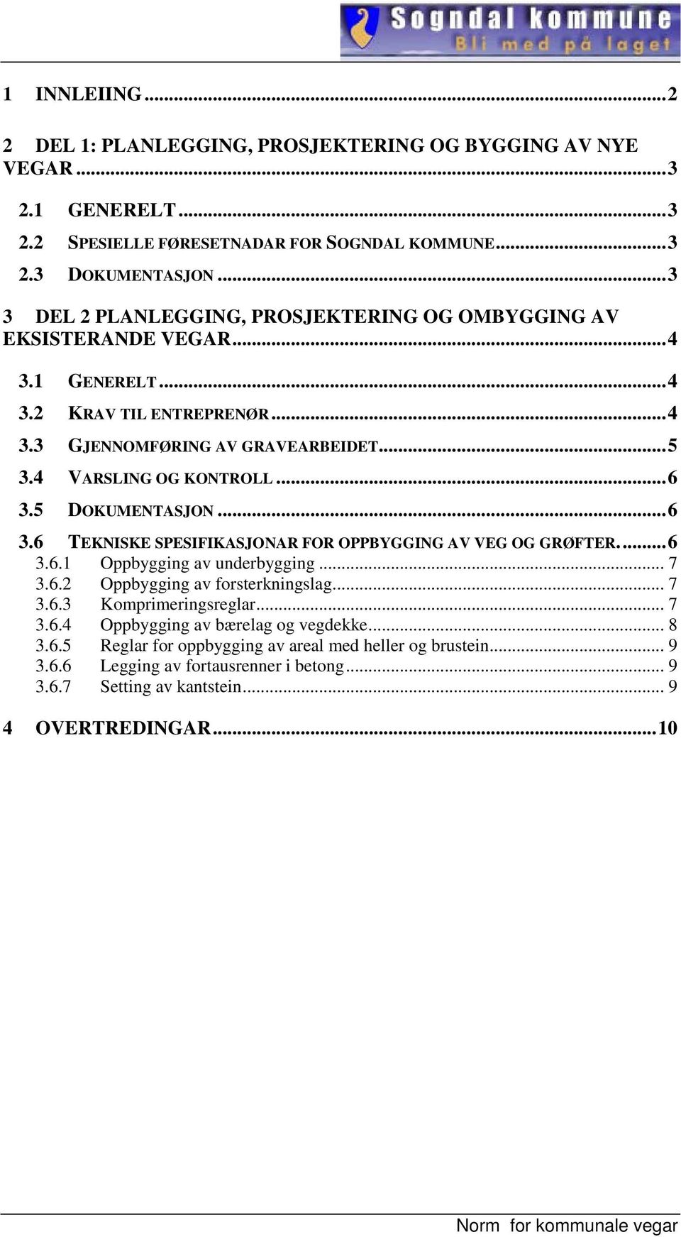 .. 6 3.5 DOKUMENTASJON... 6 3.6 TEKNISKE SPESIFIKASJONAR FOR OPPBYGGING AV VEG OG GRØFTER.... 6 3.6.1 Oppbygging av underbygging... 7 3.6.2 Oppbygging av forsterkningslag... 7 3.6.3 Komprimeringsreglar.