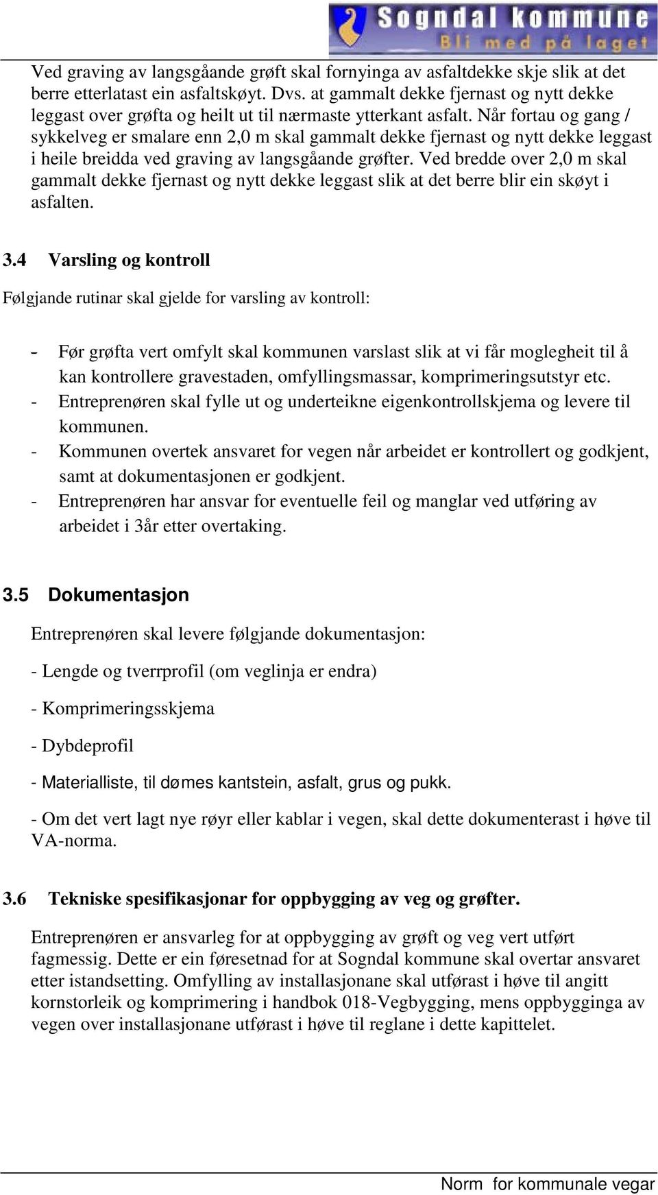 Når fortau og gang / sykkelveg er smalare enn 2,0 m skal gammalt dekke fjernast og nytt dekke leggast i heile breidda ved graving av langsgåande grøfter.