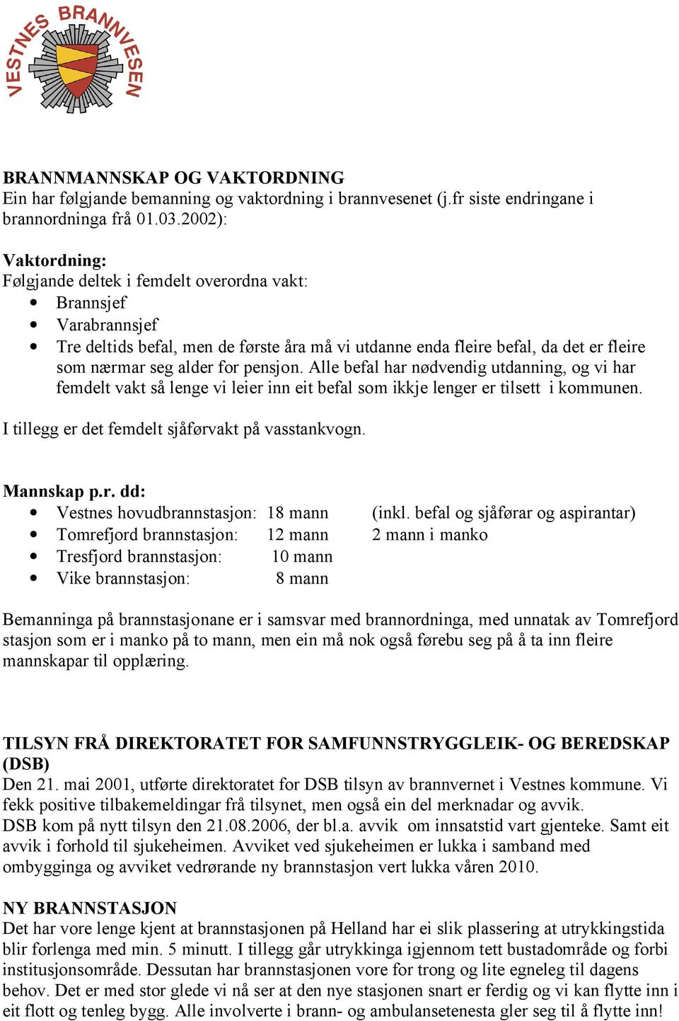 pensjon. Alle befal har nødvendig utdanning, og vi har femdelt vakt så lenge vi leier inn eit befal som ikkje lenger er tilsett i kommunen. I tillegg er det femdelt sjåførvakt på vasstankvogn.