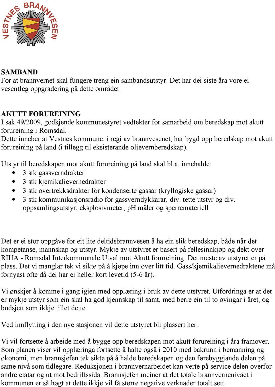 Dette inneber at Vestnes kommune, i regi av brannvesenet, har bygd opp beredskap mot akutt forureining på land (i tillegg til eksisterande oljevernberedskap).