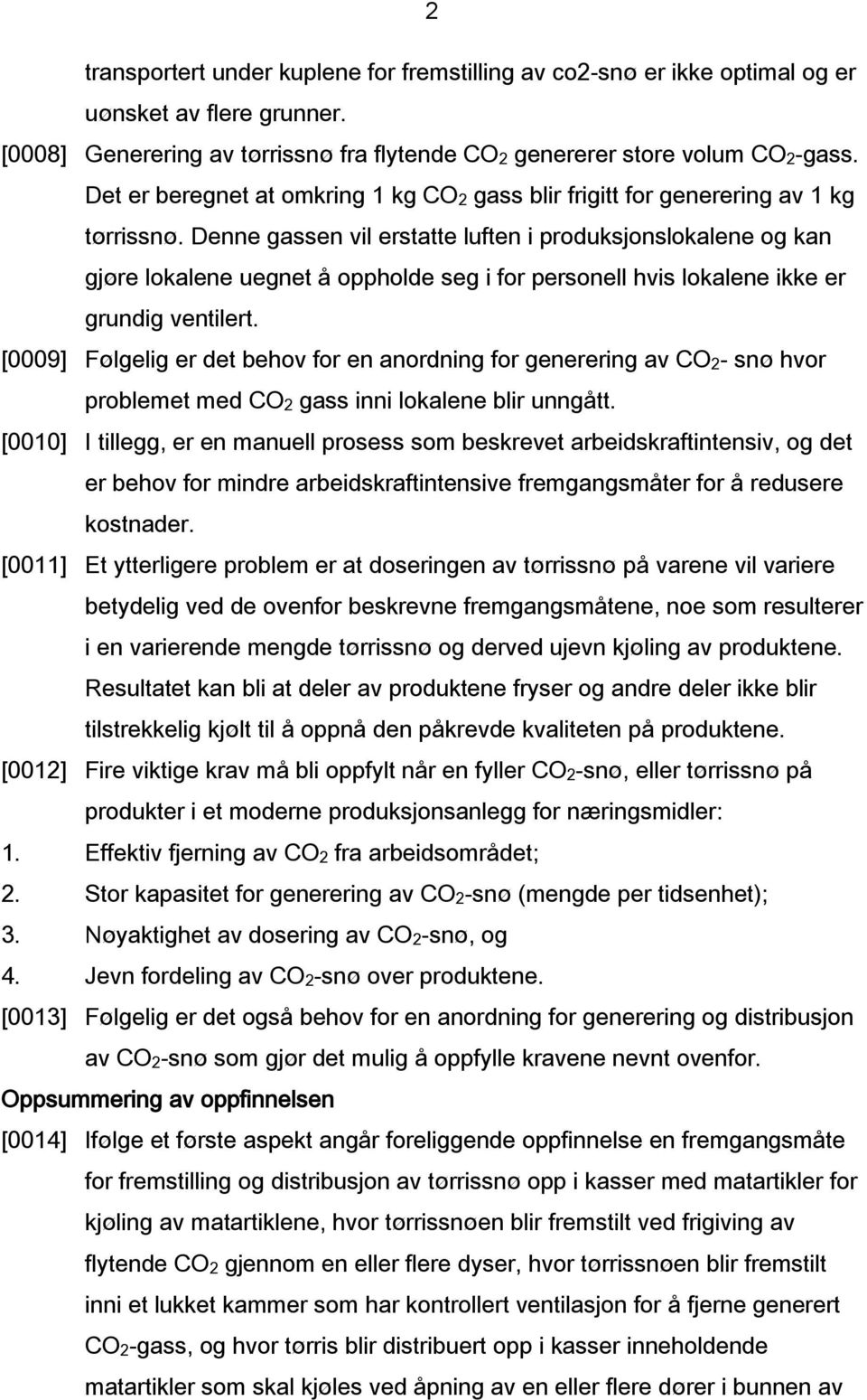 Denne gassen vil erstatte luften i produksjonslokalene og kan gjøre lokalene uegnet å oppholde seg i for personell hvis lokalene ikke er grundig ventilert.