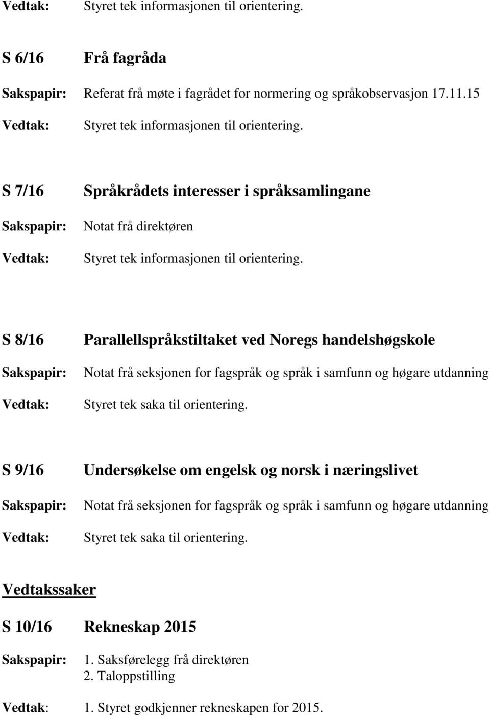 seksjonen for fagspråk og språk i samfunn og høgare utdanning Styret tek saka til orientering.