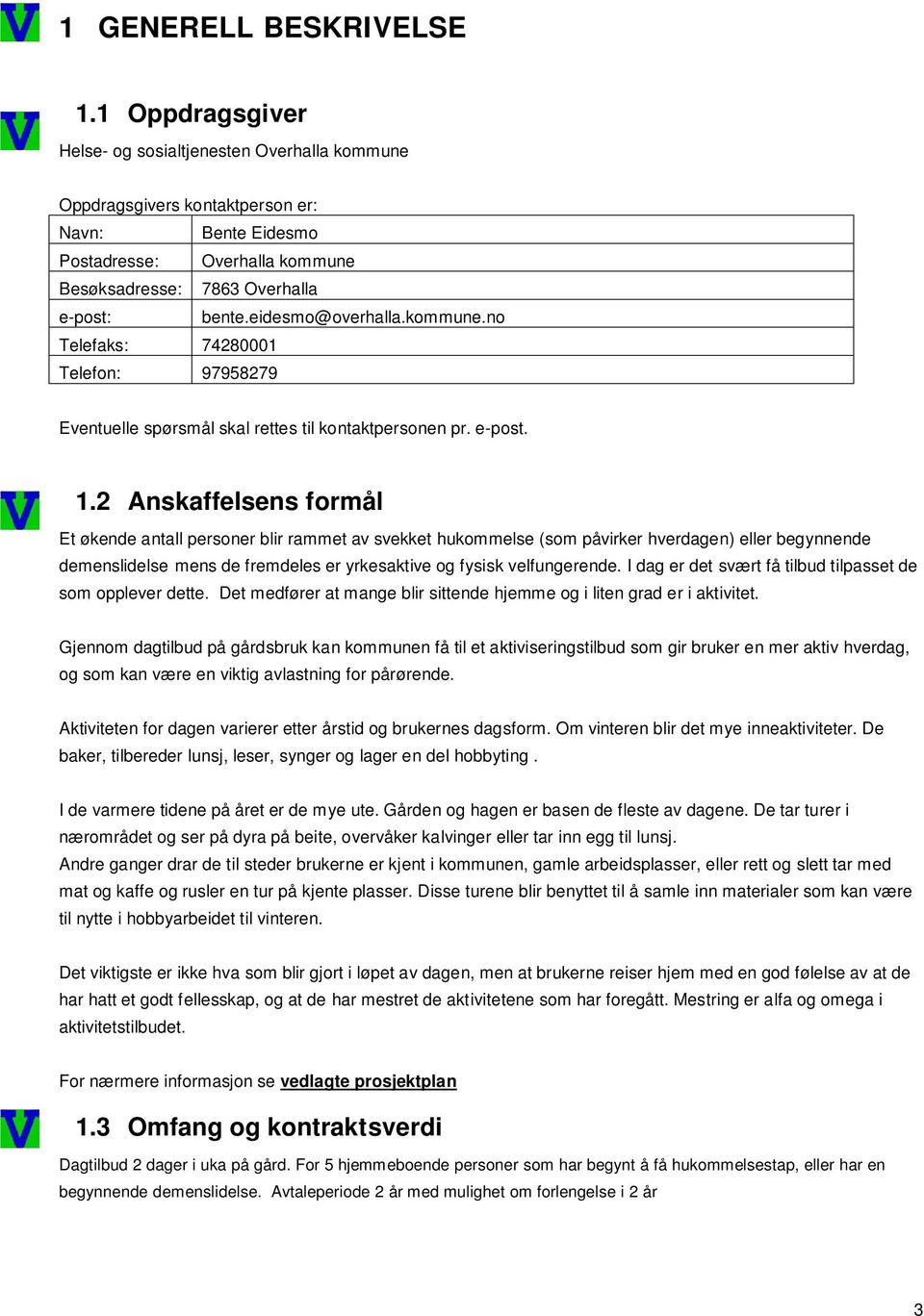 eidesmo@overhalla.kommune.no Telefaks: 74280001 Telefon: 97958279 Eventuelle spørsmål skal rettes til kontaktpersonen pr. e-post. 1.