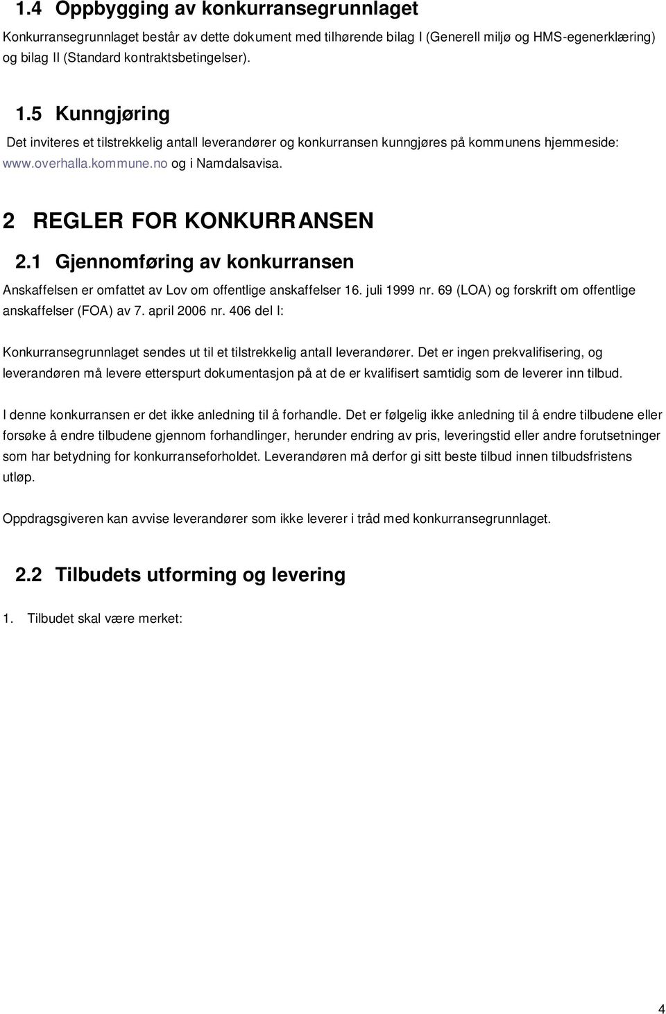 1 Gjennomføring av konkurransen Anskaffelsen er omfattet av Lov om offentlige anskaffelser 16. juli 1999 nr. 69 (LOA) og forskrift om offentlige anskaffelser (FOA) av 7. april 2006 nr.