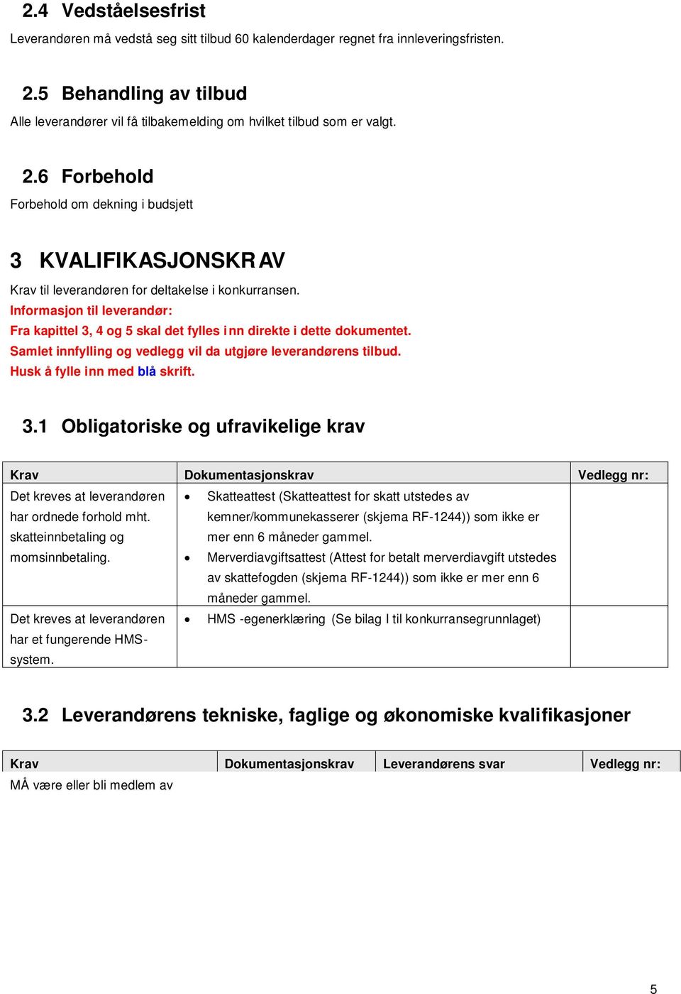 6 Forbehold Forbehold om dekning i budsjett 3 KVALIFIKASJONSKRAV Krav til leverandøren for deltakelse i konkurransen.