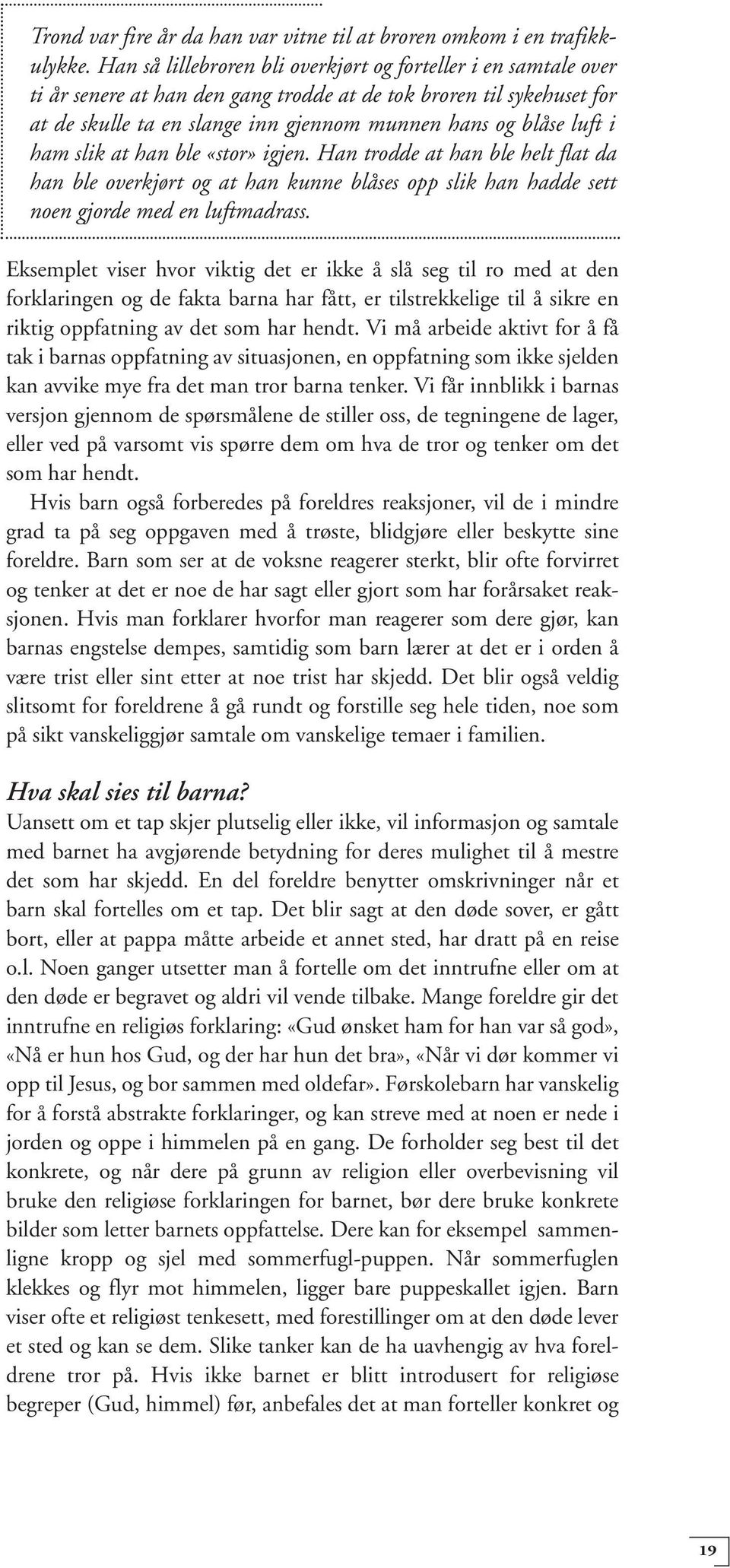 i ham slik at han ble «stor» igjen. Han trodde at han ble helt flat da han ble overkjørt og at han kunne blåses opp slik han hadde sett noen gjorde med en luftmadrass.