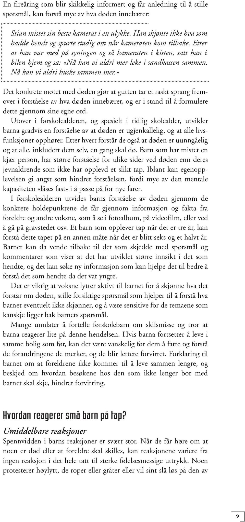 Etter at han var med på syningen og så kameraten i kisten, satt han i bilen hjem og sa: «Nå kan vi aldri mer leke i sandkassen sammen. Nå kan vi aldri huske sammen mer.