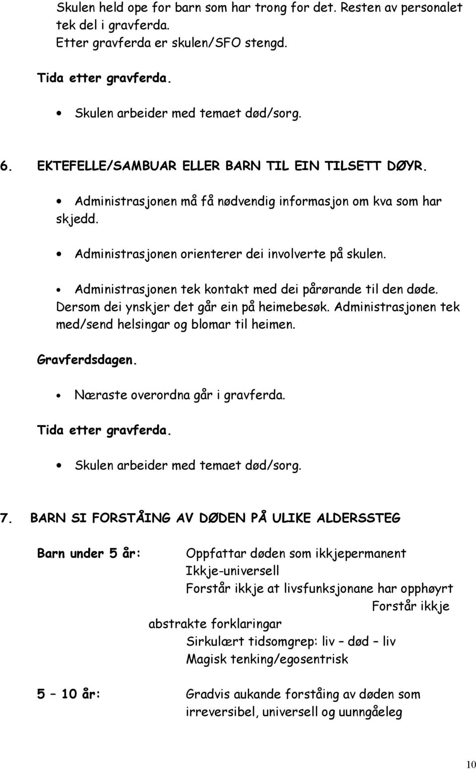 Administrasjonen tek kontakt med dei pårørande til den døde. Dersom dei ynskjer det går ein på heimebesøk. Administrasjonen tek med/send helsingar og blomar til heimen. Gravferdsdagen.